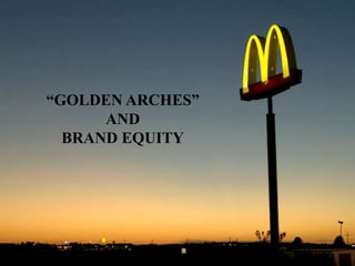 “GOLDEN ARCHES”
AND
BRAND EQUITY
 