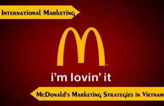 International Marketing
McDonald’s Marketing Strategies in Vietnam
 