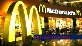 McDonald’s Case Study
Why is everyone lovin’ it?
 