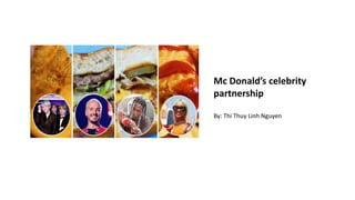 Mc Donald’s celebrity
partnership
By: Thi Thuy Linh Nguyen
 