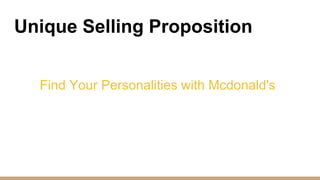 Unique Selling Proposition
Find Your Personalities with Mcdonald's
 
