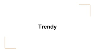 Trendy
 