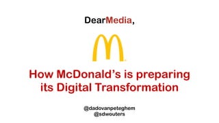 How McDonald’s is preparing
its Digital Transformation
@dadovanpeteghem
@sdwouters
 