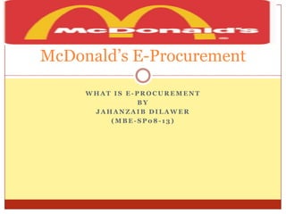 What is e-procurementBy Jahanzaib dilawer(mbe-sp08-13)McDonald’s E-Procurement