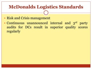 McDonalds Logistics StandardsRisk and Crisis managementContinuous unannounced internal and 3rd party audits for DCs result in superior quality scores regularly