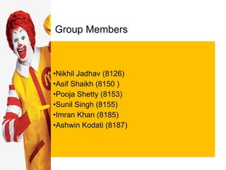 Group Members Nikhil Jadhav (8126) Asif Shaikh (8150 ) Pooja Shetty (8153) Sunil Singh (8155) Imran Khan (8185) Ashwin Kodati (8187) 
