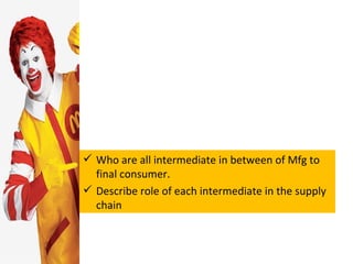 Who are all intermediate in between of Mfg to final consumer. Describe role of each intermediate in the supply chain 