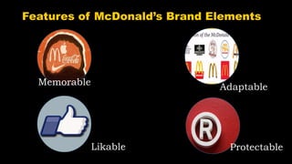 Features of McDonald’s Brand Elements
Memorable
Likable Protectable
Adaptable
 