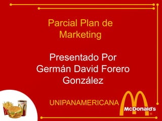 Parcial Plan de Marketing Presentado Por Germán David Forero González UNIPANAMERICANA 