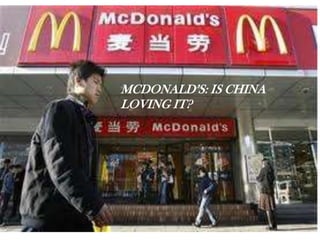 MCDONALD’S: IS CHINA
LOVING IT?
 