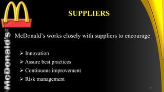 TM
SUPPLIERS
McDonald’s works closely with suppliers to encourage
 Innovation
 Assure best practices
 Continuous improvement
 Risk management
35
 