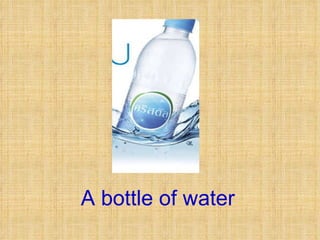A bottle of water