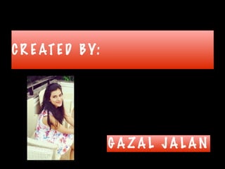 C R E AT E D BY:
G A ZA L J A L A N
 