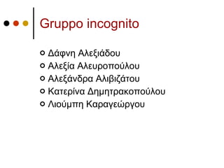 Gruppo incognito ,[object Object],[object Object],[object Object],[object Object],[object Object]