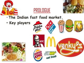 PROLOGUE
• The Indian fast food market.
• Key players
 