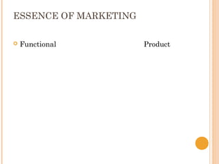 ESSENCE OF MARKETING

   Functional         Product
 