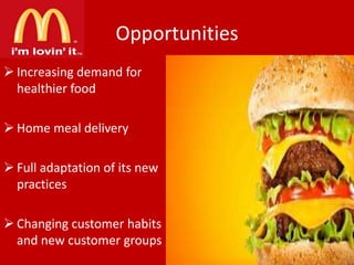 Opportunities
 Increasing demand for
healthier food
 Home meal delivery
 Full adaptation of its new
practices

 Changing customer habits
and new customer groups

 