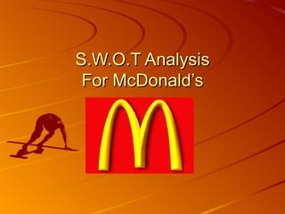 S.W.O.T Analysis
 For McDonald’s


    By team 4…
 