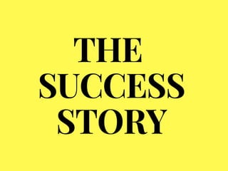 THE 
SUCCESS
STORY
 