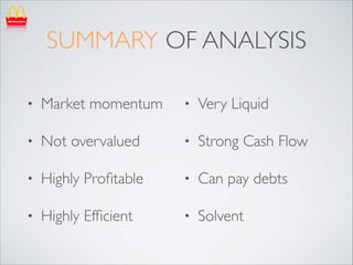 SUMMARY OF ANALYSIS
•

Market momentum	


•

Very Liquid	


•

Not overvalued	


•

Strong Cash Flow	


•

Highly Proﬁtable	


•

Can pay debts	


•

Highly Efﬁcient

•

Solvent

 