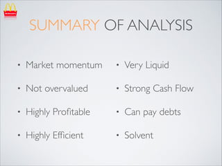 SUMMARY OF ANALYSIS
•

Market momentum	


•

Very Liquid	


•

Not overvalued	


•

Strong Cash Flow	


•

Highly Proﬁtabl...