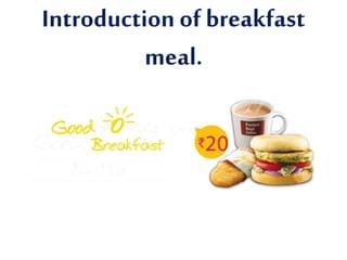 Introduction of breakfast 
meal. 
 