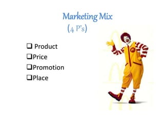 Marketing Mix 
(4 P’s) 
 Product 
Price 
Promotion 
Place 
 