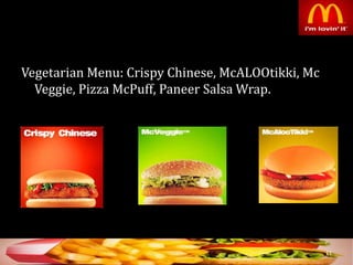 Vegetarian Menu: Crispy Chinese, McALOOtikki, Mc
Veggie, Pizza McPuff, Paneer Salsa Wrap.
11
 