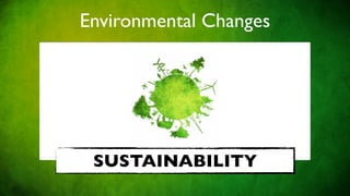 Environmental Changes




 SUSTAINABILITY
 