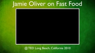 Jamie Oliver on Fast Food




    @ TED Long Beach, California 2010
 