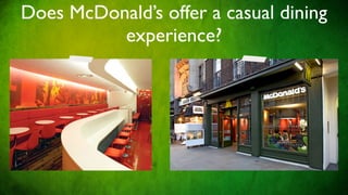 Does McDonald’s offer a casual dining
          experience?
 