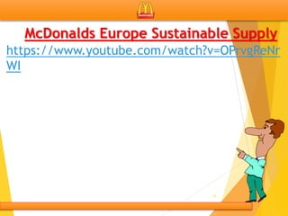 McDonalds Europe Sustainable Supply
https://www.youtube.com/watch?v=OPrvgReNr
WI
15
 