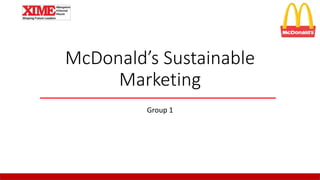 McDonald’s Sustainable
Marketing
Group 1
 