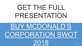 SLIDE | 12
GET THE FULL
PRESENTATION
BUY MCDONALD’S
CORPORATION SWOT
2018
 