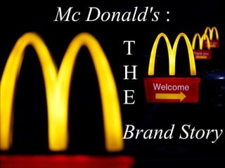 Mc Donald's :
Brand Story
T
H
E
 