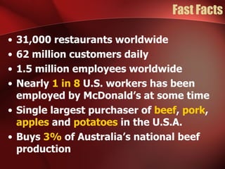 Fast Facts <ul><li>31,000 restaurants worldwide </li></ul><ul><li>62 million customers daily </li></ul><ul><li>1.5 million...