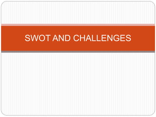 SWOT AND CHALLENGES
 