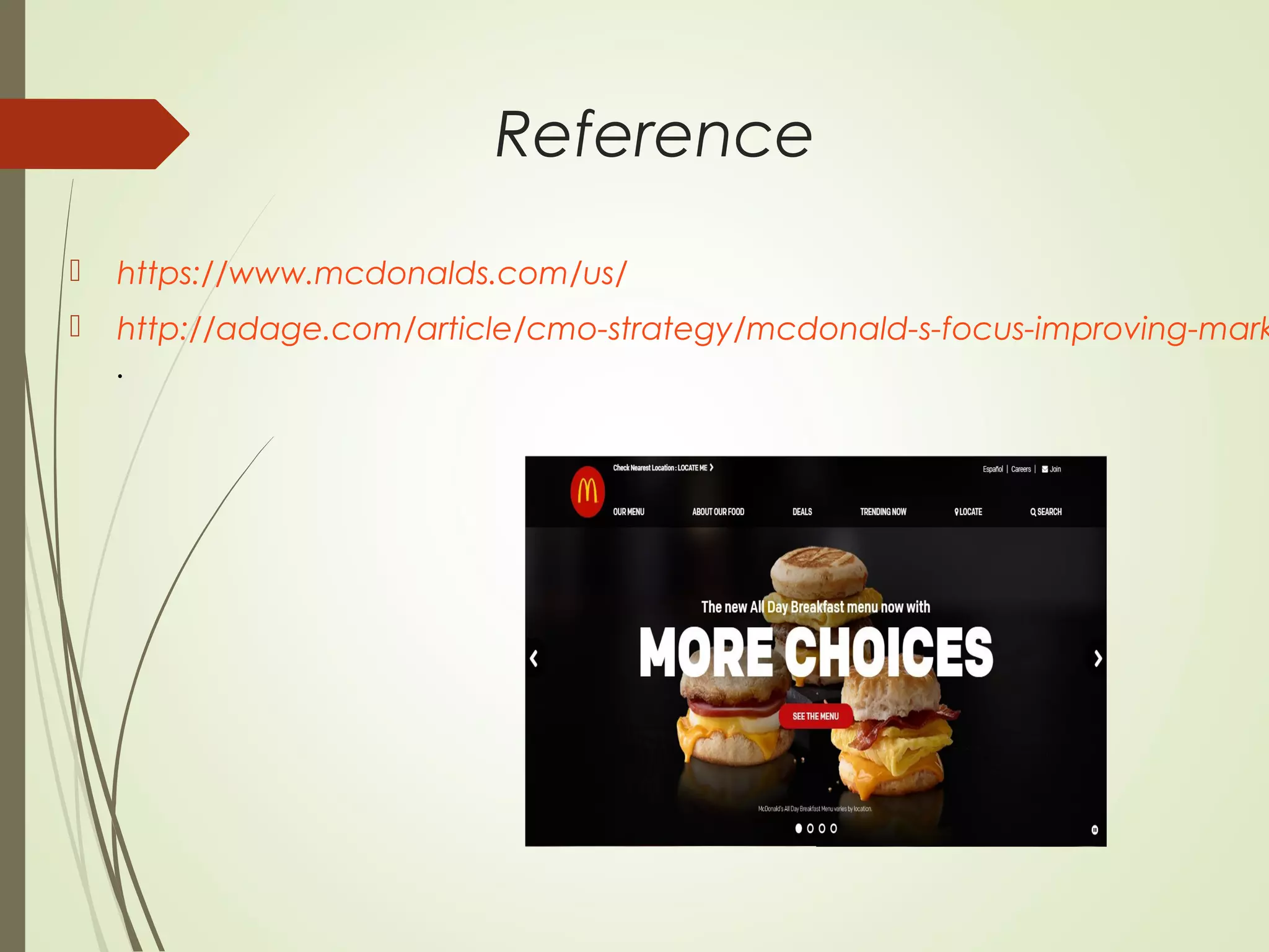 Reference
 https://www.mcdonalds.com/us/
 http://adage.com/article/cmo-strategy/mcdonald-s-focus-improving-mark
.
 