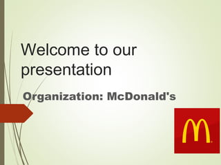 Welcome to our
presentation
Organization: McDonald's
 