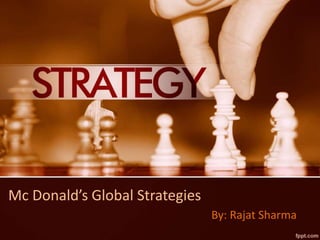 Mc Donald’s Global Strategies
By: Rajat Sharma
 