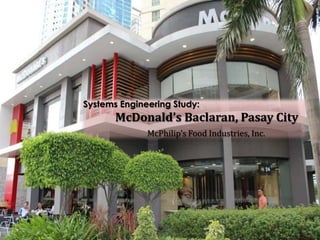 Systems Engineering Study: 
McDonald’s Baclaran, Pasay City 
McPhilip’s Food Industries, Inc. 
 