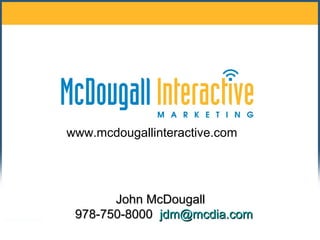 www.mcdougallinteractive.com




       John McDougall
 978-750-8000 jdm@mcdia.com
 