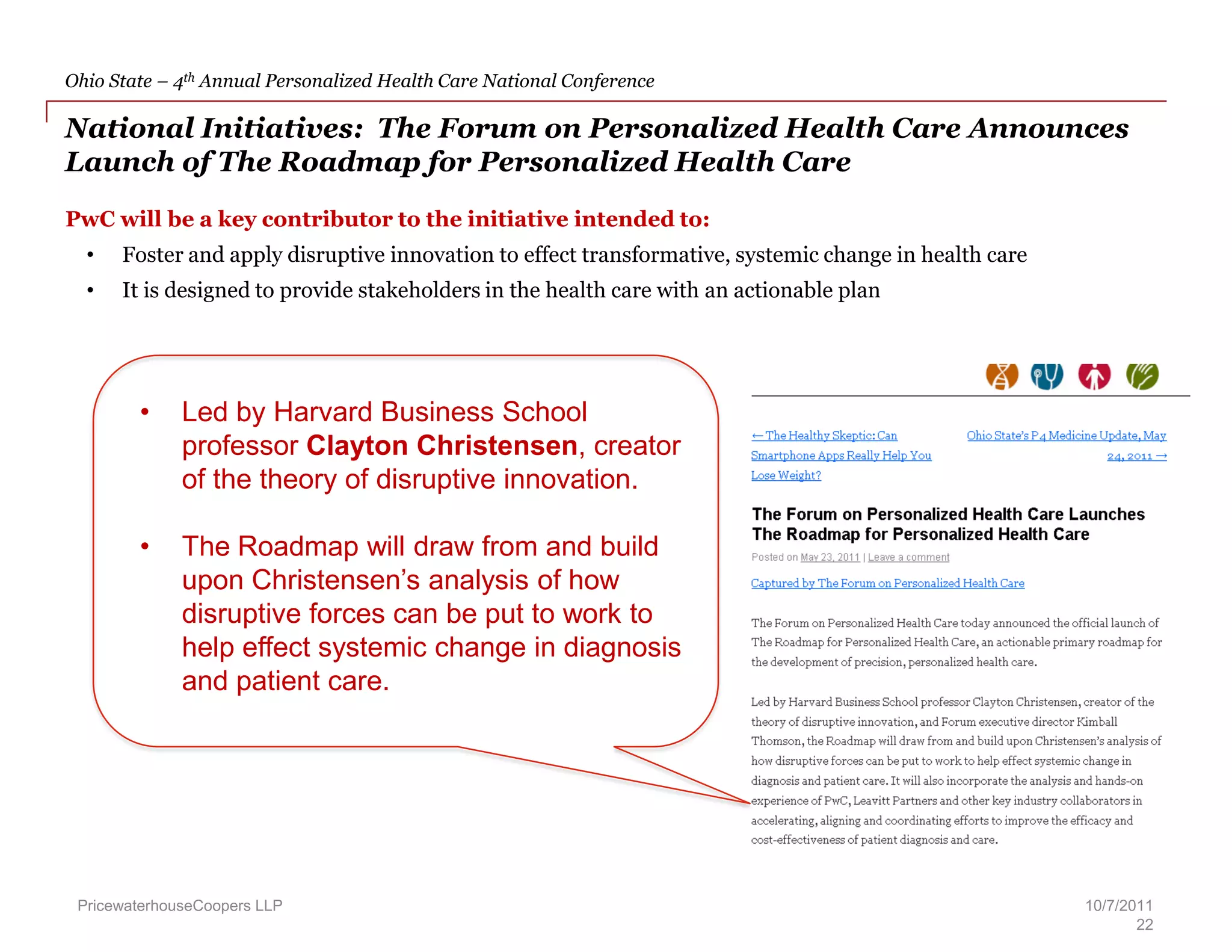 A New Emerging ParadigmPricewaterhouseCoopers LLPSickHealthyVulnerableAffectedThe Personalized Medicine Market  – Expanded view of Health & WellnessTraditional view of Health & WellnessTreatmentDeliveryConsumerProblemDiagnosisTreatment PlanTreatmentDeliveryPatientProblemDiagnosisTreatment PlanResort/SpaPreventativeHospitalSurgeryPatientDiagnosisHome/GymEmotional(Social / Spiritual)Preventative & ChronicGroup/CommunityPhysicianDiagnosisChronicPhysicalDiscomfortPhysicianPhysician/nurseClinicSurgeryMentalPhysician office/ClinicNurseDiagnosisChronic & ClinicalPreventativePhysicalASC/Outpatient centerAlternativeDiagnosisPhysician officeExamClinicalPreventativeHospitalCDC Definition of Wellness – covers all phases of patient well being10/7/20119