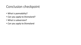 Conclusion checkpoint
• What is pomodality?
• Can you apply to Dismaland?
• What is subversion?
• Can you apply to Dismaland
 