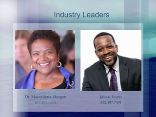 Jabari Evans
312.497.7491
Dr. Marcyliena Morgan
617.495.8508
Industry Leaders
 