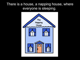 There is a house, a napping house, where everyone is sleeping.   