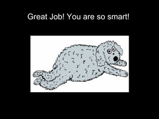 Great Job! You are so smart!  