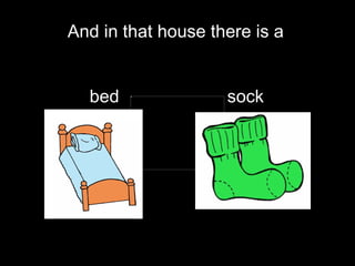 And in that house there is a   bed  sock 