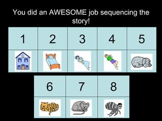 You did an AWESOME job sequencing the story! 5 4 3 2 1 8 7 6 