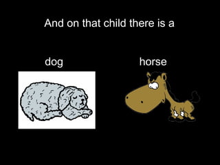 And on that child there is a  dog  horse   
